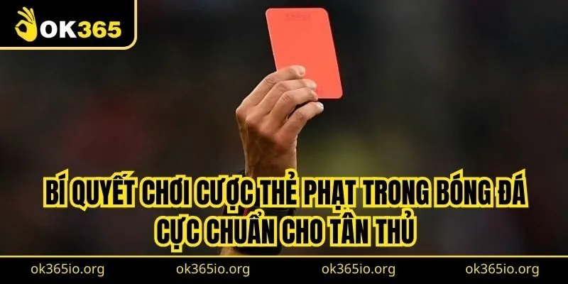 Bí quyết chơi cược thẻ phạt trong bóng đá cực chuẩn cho tân thủ 
