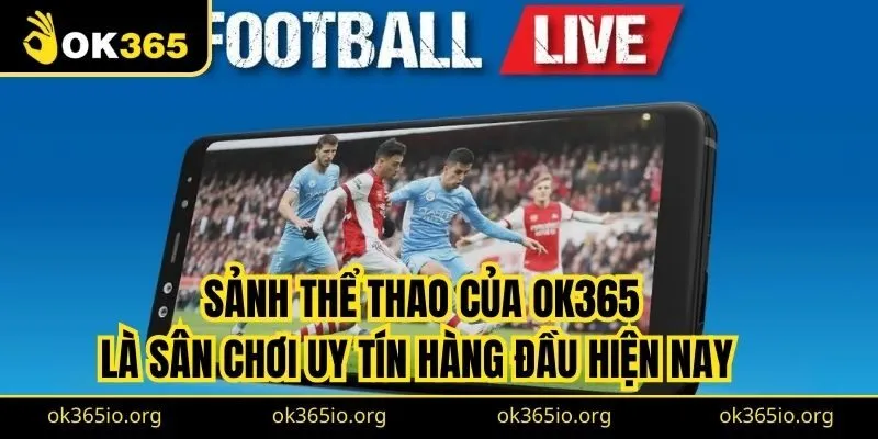 Sảnh thể thao của OK365 là sân chơi uy tín hàng đầu hiện nay 